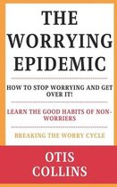 The Worrying Epidemic: How to Stop Worrying and Get Over It!: Learn the Good Habits of Non-Worriers