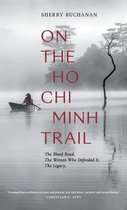On The Ho Chi Minh Trail – The Blood Road, The Women Who Defended It, The Legacy