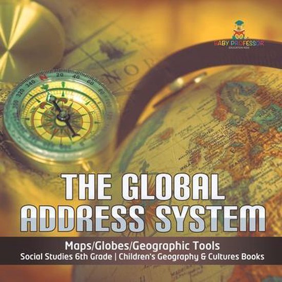 The Global Address System Maps/Globes/Geographic Tools Social Studies