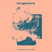 Longwave - If We Ever Live Forever (LP)