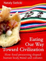 Eating Our Way Toward Civilization: How food processing shaped human body, mind and cultures