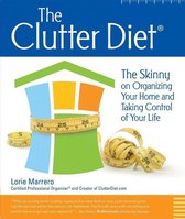 The Clutter Diet: The Skinny On Organizing Your Home And Taking Control Of Your Life