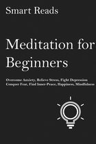 Meditation for Beginners: Overcome Anxiety, Relieve Stress, Fight Depression, Conquer Fear, Find Inner Peace, Happiness, Mindfulness