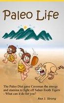Paleo Life:The Paleo Diet Gave Cavemen the Stamina to Escape Saber-Tooth Tigers: What Can It Do For You?