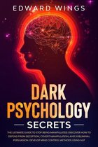 Dark Psychology Secrets: The Ultimate Guide To Stop Being Manipulated