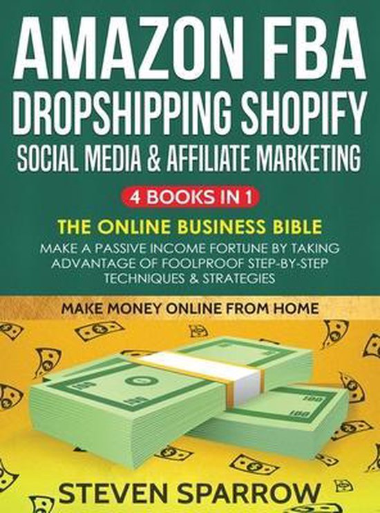 Amazon FBA, Dropshipping, Shopify, Social Media & Affiliate Marketing: Make a Passive Income Fortune by Taking Advantage of Foolproof Step-by-step Techniques & Strategies