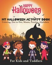 Happy Halloween My Halloween Activity Book Coloring, Dot to Dot, Mazes, Puzzles, Alphabets For Kids and Toddlers