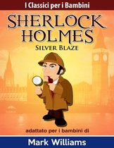 I Classici per i Bambini: Sherlock Holmes - Sherlock Holmes adattato per i bambini: Silver Blaze