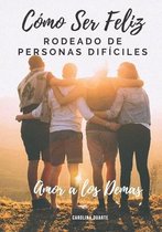 Como Ser Feliz Rodeado de Personas Dificiles
