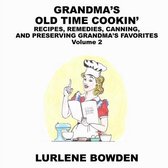 Grandma's Old Time Cookin': RECIPES, REMEDIES, CANNING, AND PRESERVING GRANDMA'S FAVORITES Volume 2