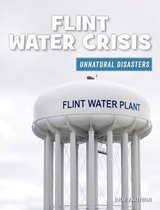 21st Century Skills Library: Unnatural Disasters: Human Error, Design Flaws, and Bad Decisions- Flint Water Crisis