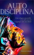 Autodisciplina: L'arte e la scienza della Disciplina: come sviluppare autocontrollo, resistere alle tentazioni e raggiungere tutti i t