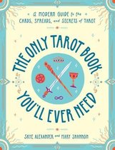 The Only Tarot Book You'll Ever Need A Modern Guide to the Cards, Spreads, and Secrets of Tarot