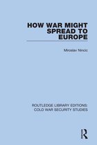 Routledge Library Editions: Cold War Security Studies - How War Might Spread to Europe