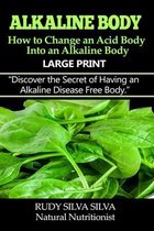 Alkaline Body - How to Change an Acid Body into an Alkaline body: Large Print