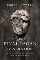 The Final Pagan Generation – Rome`s Unexpected Path to Christianity