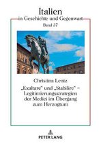 Italien in Geschichte Und Gegenwart- Exaltare und Stabilire - Legitimierungsstrategien der Medici im Uebergang zum Herzogtum