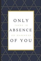 There Is No Darkness, Only Absence Of You