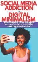 Social Media Addiction & Digital Minimalism: How to Overcome Social Media Addiction. Your Complete Guide to Stay Focused, Improve Your LIfe, Regain Your Time and Your Freedom. BUNDLE