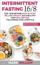 Intermittent Fasting 16/8: The 16:8 Method Step by Step to Lose Weight, Eat Healthy and Feel Better Following this Lifestyle