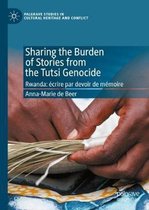 Palgrave Studies in Cultural Heritage and Conflict- Sharing the Burden of Stories from the Tutsi Genocide