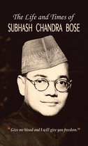 The Life and Times of Subhash Chandra Bose