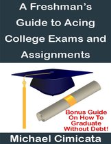 A Freshman's Guide to Acing College Exams and Assignments