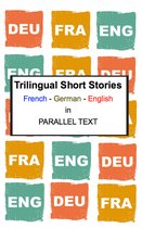 Trilingual Short Stories: French - German - English in Parallel Text