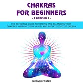 Chakras for Beginners: 3 Books in 1: The Definitive Guide to Healing and Balancing Your Chakras. Improve Your Health and Radiate Positive Energy