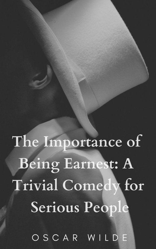 The Importance of Being Earnest: A Trivial Comedy for Seriou ... - cover