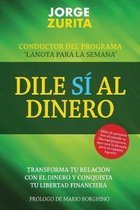 Dile S� Al Dinero: Cambia tu Relaci�n Con El Dinero y Conquista Tu Libertad Financiera