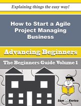 How to Start a Agile Project Managing Business (Beginners Guide)