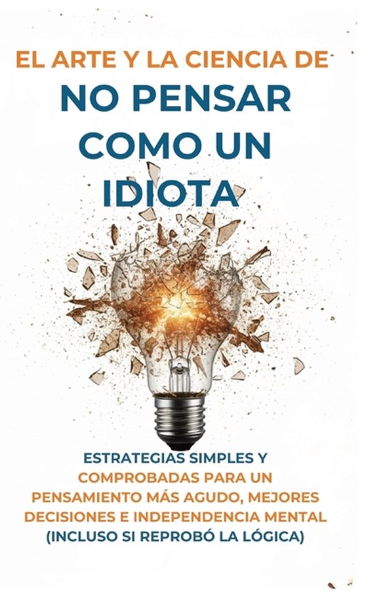 El Arte Y la Ciencia de No Pensar Como un Idiota - cover