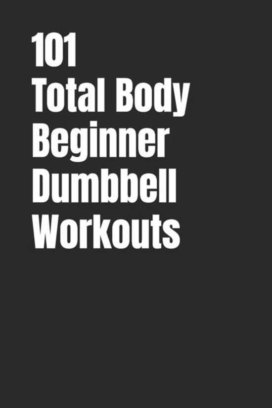 101 Beginner Workouts- 101 Total Body Beginner Dumbbell Work ... - cover
