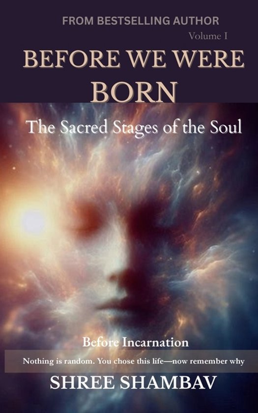 Before We Were Born: The Sacred Stages of the Soul Before Incarnation Volume I