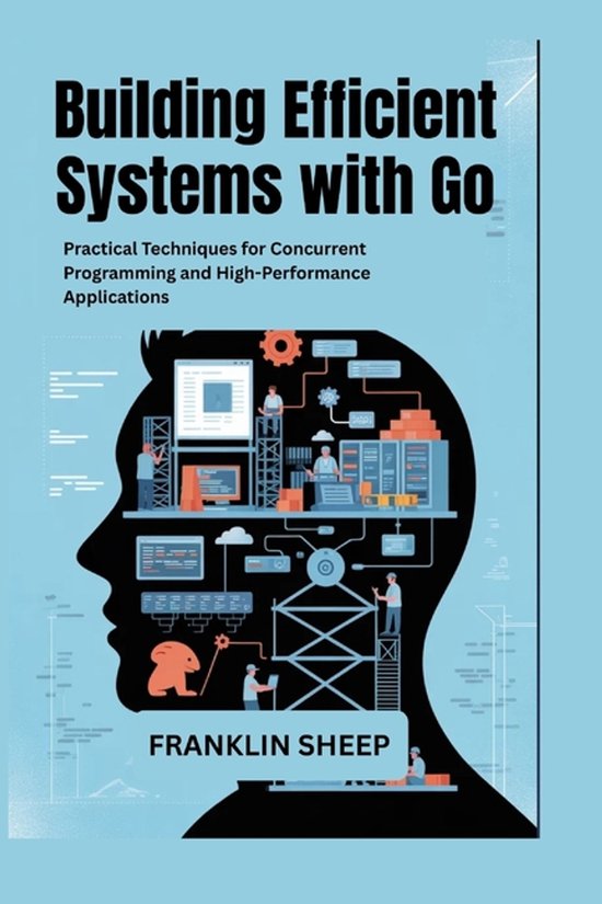 Building Efficient Systems with Go: Practical Techniques for Concurrent ...