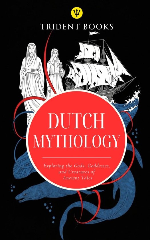 Dutch Mythology: Exploring the Gods, Goddesses, and Creature ... - cover