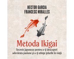 Metoda Ikigai. Secrete japoneze pentru a-ţi descoperi adevărata pasiune şi a-ţi atinge ţelurile în viaţă