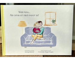 Wat nou... Als oma er niet meer is? - Kinderboek - rouw - overlijden - grootouder - verlies - afscheid - 4 tot 10 jaar