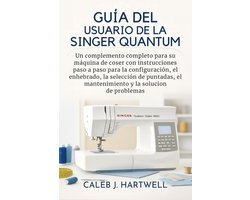 Caleb J. Hartwell's Complete User Guide Collection- Guía del usuario de la Singer Quantum Stylist 9960