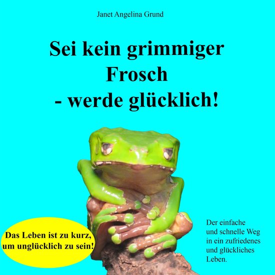 Sei kein grimmiger Frosch – werde glücklich! - cover