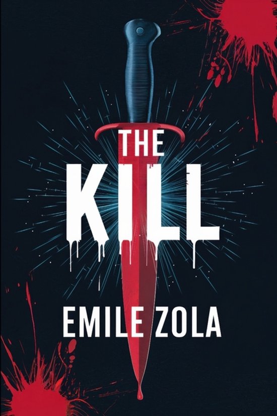 Couverture de livre avec le titre 'THE KILL' d'ÉMILE ZOLA. Un couteau ensanglanté à manche bleu sort d'une explosion de lumière, avec des éclaboussures de peinture rouge sur fond noir.