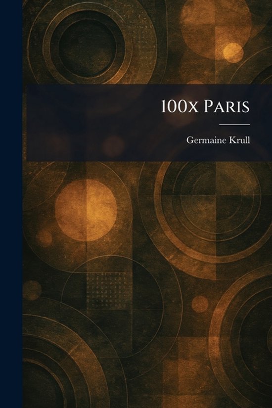 Couverture du livre 100x Paris par Germaine Krull, avec des cercles abstraits et des motifs géométriques dans des tons sourds.