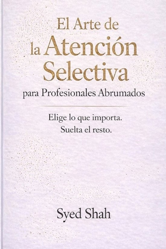 El Arte de la Atención Selectiva para Profesionales Abrumad ... - cover