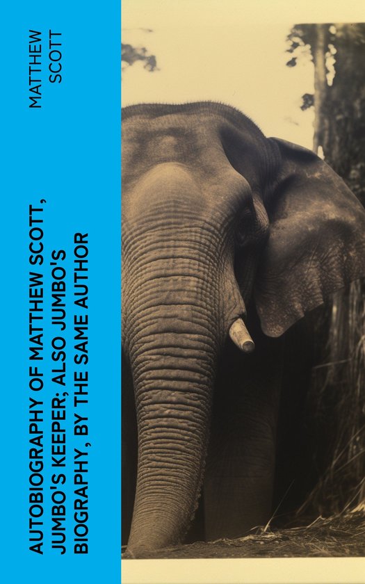 Autobiography of Matthew Scott, Jumbo's Keeper; Also Jumbo's ... - cover