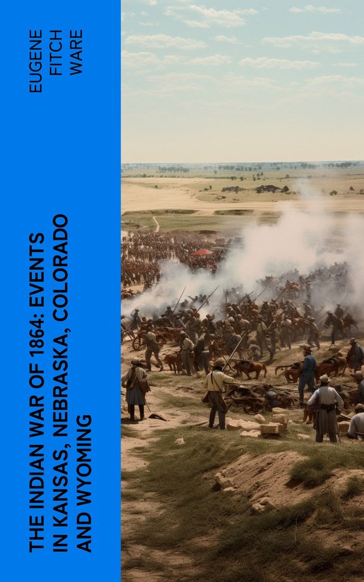 The Indian War of 1864: Events in Kansas, Nebraska, Colorado ... - cover