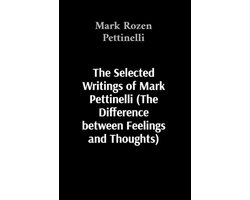 The Selected Writings of Mark Pettinelli (The Difference between Feelings and Thoughts)
