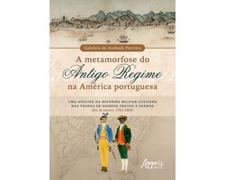 A Metamorfose do Antigo Regime na América Portuguesa: Uma Análise da Reforma Militar Lusitana nas Tropas de Homens Pretos e Pardos (Rio de Janeiro, 1762-1808)