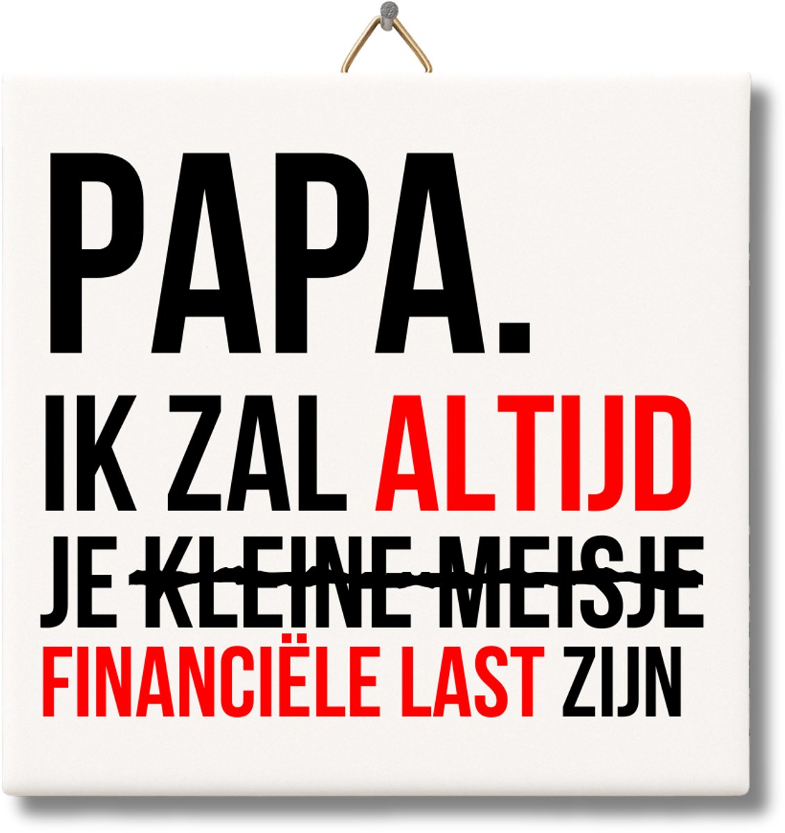 NietMokken.nl - Vaderdag Tegel – Papa, ik zal altijd je financiële last zijn – Meisje-variant – Humoristisch Vaderdag tegeltje – Keramiek – Met ophanghaakje – 15 x 15 cm