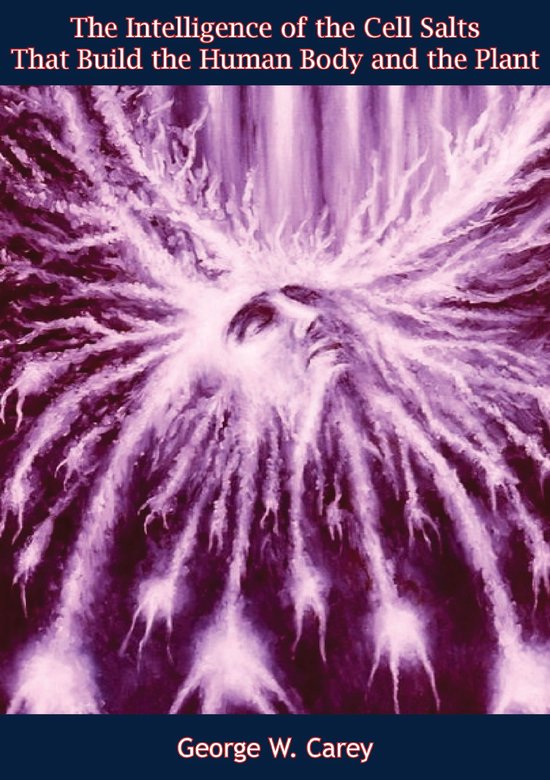 Boekomslag met de titel 'The Intelligence of the Cell Salts That Build the Human Body and the Plant' en 'George W. Carey'. Het beeld toont een paars, explosief patroon met witte stralen.
